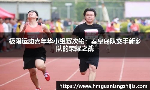 极限运动嘉年华小组赛次轮：秦皇岛队交手新乡队的荣耀之战