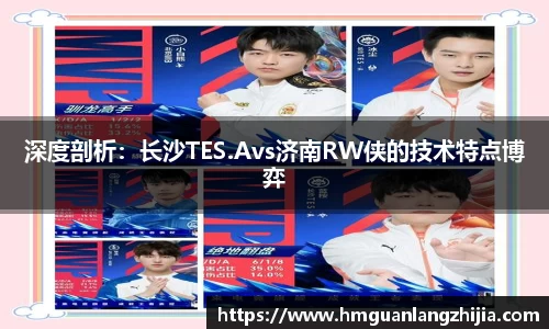 深度剖析：长沙TES.Avs济南RW侠的技术特点博弈