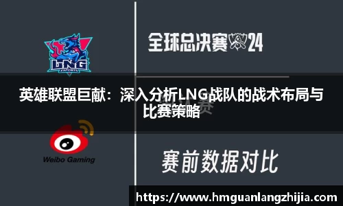 英雄联盟巨献：深入分析LNG战队的战术布局与比赛策略