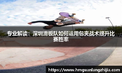 专业解读：深圳滑板队如何运用包夹战术提升比赛胜率